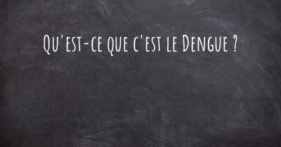 Qu'est-ce que c'est le Dengue ?