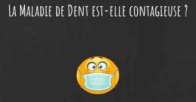 La Maladie de Dent est-elle contagieuse ?