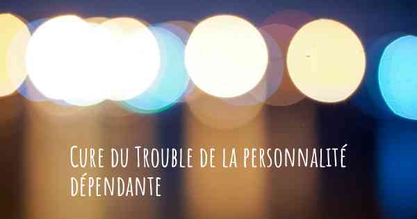 Cure du Trouble de la personnalité dépendante