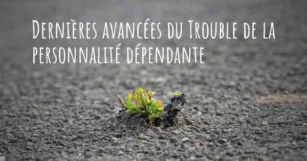 Dernières avancées du Trouble de la personnalité dépendante