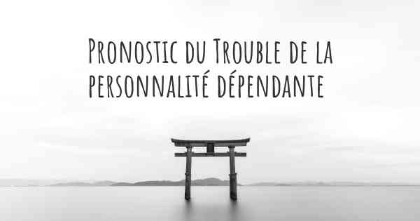 Pronostic du Trouble de la personnalité dépendante