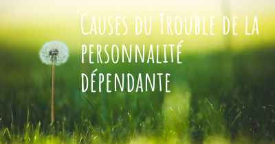 Causes du Trouble de la personnalité dépendante