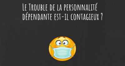 Le Trouble de la personnalité dépendante est-il contagieux ?