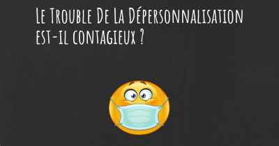 Le Trouble De La Dépersonnalisation est-il contagieux ?