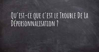 Qu'est-ce que c'est le Trouble De La Dépersonnalisation ?