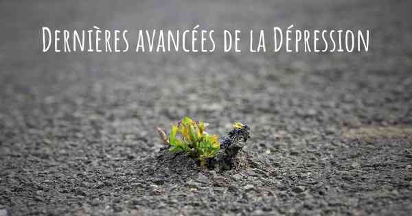 Dernières avancées de la Dépression