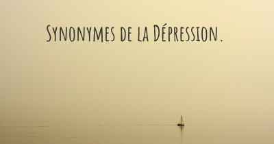 Synonymes de la Dépression. 