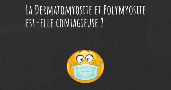 La Dermatomyosite et Polymyosite est-elle contagieuse ?