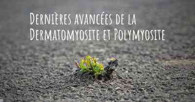 Dernières avancées de la Dermatomyosite et Polymyosite