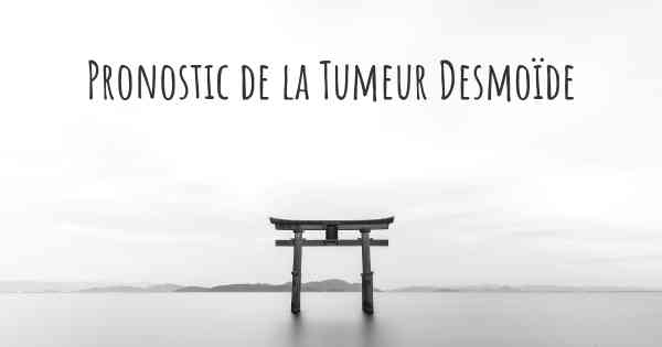 Pronostic de la Tumeur Desmoïde