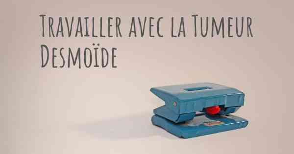 Travailler avec la Tumeur Desmoïde