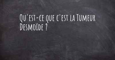 Qu'est-ce que c'est la Tumeur Desmoïde ?