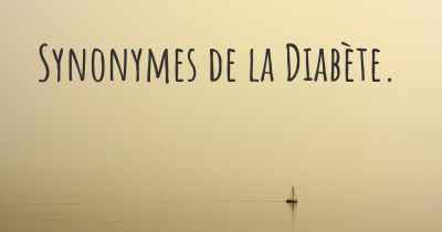 Synonymes de la Diabète. 