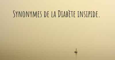 Synonymes de la Diabète insipide. 