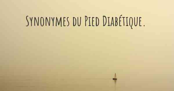 Synonymes du Pied Diabétique. 