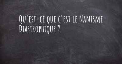 Qu'est-ce que c'est le Nanisme Diastrophique ?