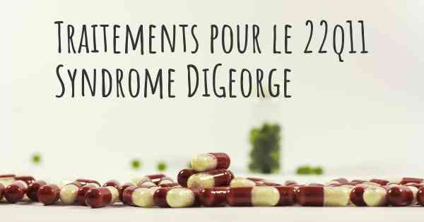 Traitements pour le 22q11 Syndrome DiGeorge