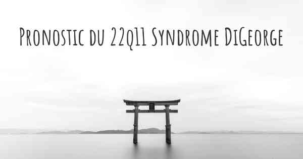 Pronostic du 22q11 Syndrome DiGeorge