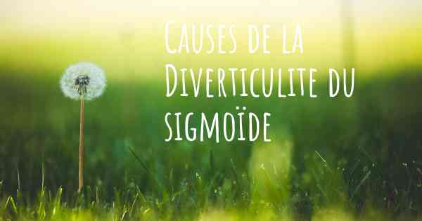 Causes de la Diverticulite du sigmoïde