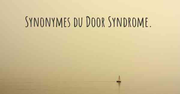 Synonymes du Door Syndrome. 