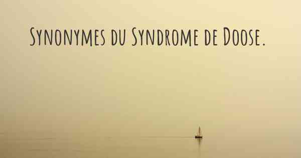 Synonymes du Syndrome de Doose. 
