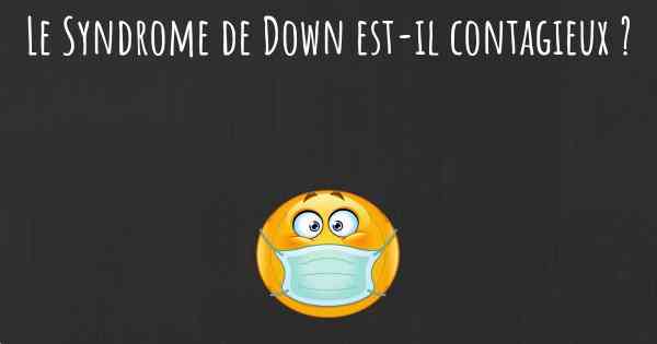 Le Syndrome de Down est-il contagieux ?