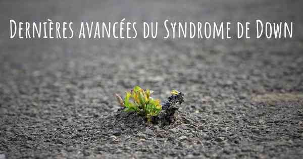 Dernières avancées du Syndrome de Down