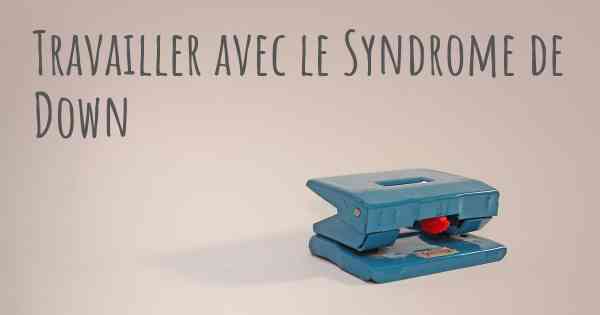 Travailler avec le Syndrome de Down