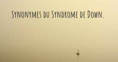 Synonymes du Syndrome de Down. 