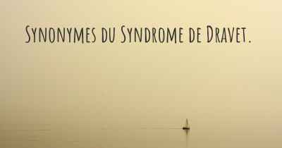 Synonymes du Syndrome de Dravet. 