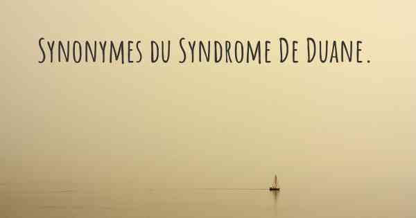 Synonymes du Syndrome De Duane. 