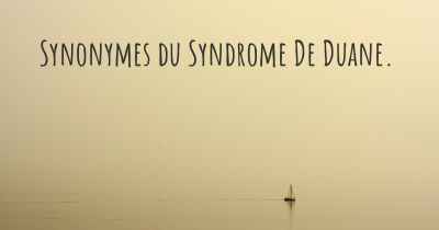 Synonymes du Syndrome De Duane. 