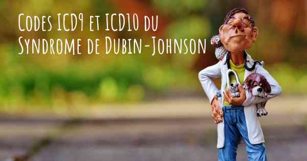 Codes ICD9 et ICD10 du Syndrome de Dubin-Johnson