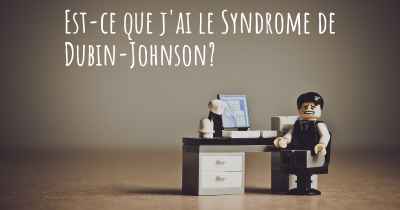 Est-ce que j'ai le Syndrome de Dubin-Johnson?