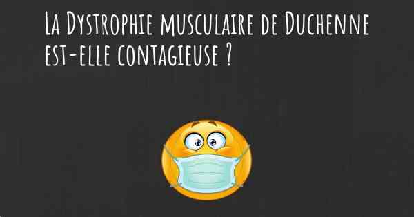 La Dystrophie musculaire de Duchenne est-elle contagieuse ?