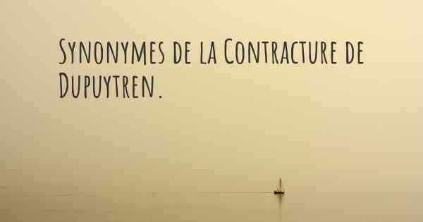 Synonymes de la Contracture de Dupuytren. 