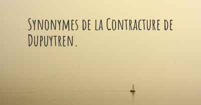 Synonymes de la Contracture de Dupuytren. 