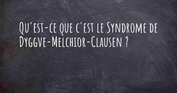 Qu'est-ce que c'est le Syndrome de Dyggve-Melchior-Clausen ?