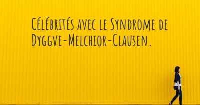 Célébrités avec le Syndrome de Dyggve-Melchior-Clausen. 