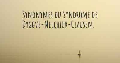 Synonymes du Syndrome de Dyggve-Melchior-Clausen. 