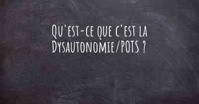 Qu'est-ce que c'est la Dysautonomie/POTS ?