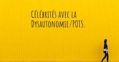 Célébrités avec la Dysautonomie/POTS. 