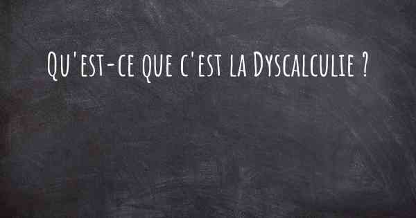 Qu'est-ce que c'est la Dyscalculie ?