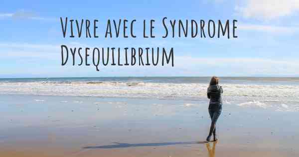 Vivre avec le Syndrome Dysequilibrium