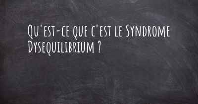 Qu'est-ce que c'est le Syndrome Dysequilibrium ?