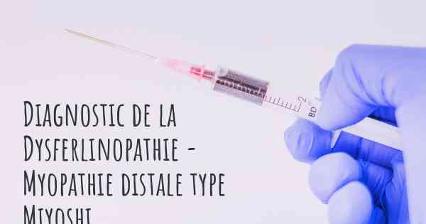 Diagnostic de la Dysferlinopathie - Myopathie distale type Miyoshi