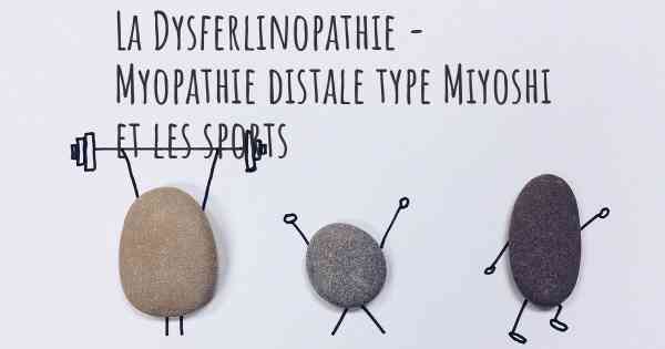 La Dysferlinopathie - Myopathie distale type Miyoshi et les sports