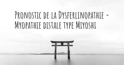 Pronostic de la Dysferlinopathie - Myopathie distale type Miyoshi
