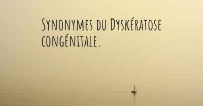 Synonymes du Dyskératose congénitale. 