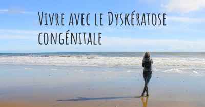 Vivre avec le Dyskératose congénitale